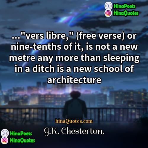 GK Chesterton Quotes | ..."vers libre," (free verse) or nine-tenths of
